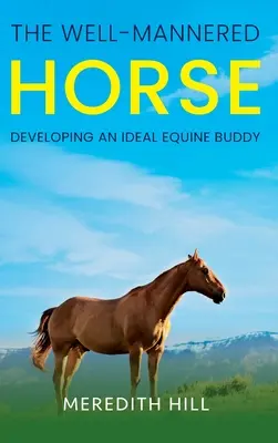 Il cavallo ben educato: Sviluppare un compagno equino ideale - The Well-Mannered Horse: Developing an Ideal Equine Buddy