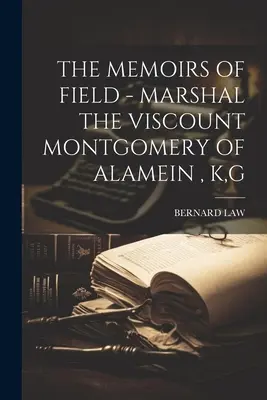 Le memorie di Field - Il maresciallo visconte Montgomery di Alamein, K, G - The Memoirs of Field - Marshal the Viscount Montgomery of Alamein, K, G