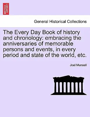 The Every Day Book of history and chronology: embracing the anniversaries of memorable persons and events, in every period and state of the world, etc. - The Every Day Book of history and chronology: embracing the anniversaries of memorable persons and events, in every period and state of the world, etc