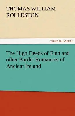Le alte gesta di Finn e altri romanzi bardici dell'antica Irlanda - The High Deeds of Finn and Other Bardic Romances of Ancient Ireland