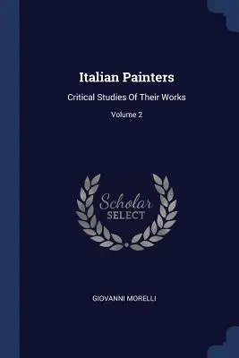 Pittori italiani: Studi critici sulle loro opere; Volume 2 - Italian Painters: Critical Studies Of Their Works; Volume 2