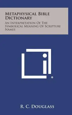 Dizionario biblico metafisico: Un'interpretazione del significato simbolico dei nomi delle Scritture - Metaphysical Bible Dictionary: An Interpretation of the Symbolical Meaning of Scripture Names