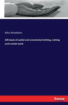 Libro regalo di lavori utili e ornamentali a maglia, a rete e all'uncinetto - Gift book of useful and ornamental knitting, netting and crochet work