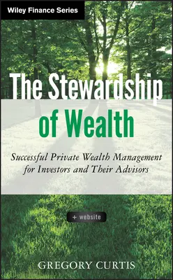 La gestione della ricchezza, + sito web: Gestione patrimoniale privata di successo per gli investitori e i loro consulenti - The Stewardship of Wealth, + Website: Successful Private Wealth Management for Investors and Their Advisors