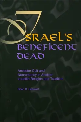 I morti benefici di Israele: il culto degli antenati e la negromanzia nell'antica religione e tradizione israelita - Israel's Beneficent Dead: Ancestor Cult and Necromancy in Ancient Israelite Religion and Tradition