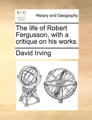 La vita di Robert Fergusson, con una critica alle sue opere. - The Life of Robert Fergusson, with a Critique on His Works.
