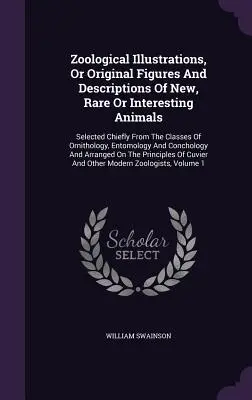 Illustrazioni zoologiche, o figure e descrizioni originali di animali nuovi, rari o interessanti: Selezionati principalmente dalle classi dell'ornitologia, - Zoological Illustrations, Or Original Figures And Descriptions Of New, Rare Or Interesting Animals: Selected Chiefly From The Classes Of Ornithology,