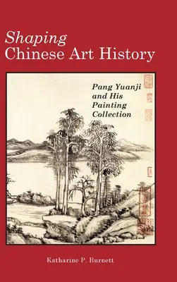 Dare forma alla storia dell'arte cinese: Pang Yuanji e la sua collezione di dipinti - Shaping Chinese Art History: Pang Yuanji and His Painting Collection