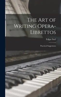 L'arte di scrivere opere-libro: Suggerimenti pratici - The Art of Writing Opera-Librettos: Practical Suggestions