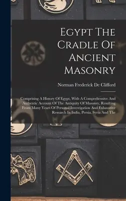 L'Egitto, culla dell'antica massoneria: Comprendente una storia dell'Egitto, con un resoconto esauriente e autentico dell'antichità della massoneria, risultante da un'analisi dei dati di base. - Egypt The Cradle Of Ancient Masonry: Comprising A History Of Egypt, With A Comprehensive And Authentic Account Of The Antiquity Of Masonry, Resulting