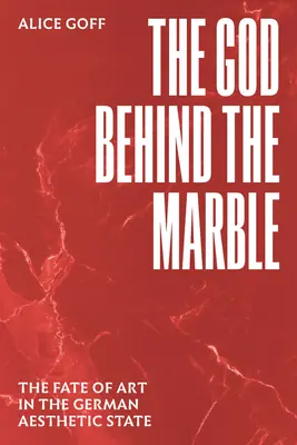 Il Dio dietro il marmo: Il destino dell'arte nello Stato estetico tedesco - The God Behind the Marble: The Fate of Art in the German Aesthetic State