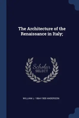 L'architettura del Rinascimento in Italia; - The Architecture of the Renaissance in Italy;
