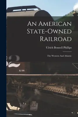 Una ferrovia americana di proprietà dello Stato: La ferrovia occidentale e atlantica - An American State-owned Railroad: The Western And Atlantic