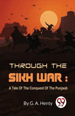 Attraverso la guerra Sikh: un racconto della conquista del Punjaub - Through The Sikh War: A Tale Of The Conquest Of The Punjaub