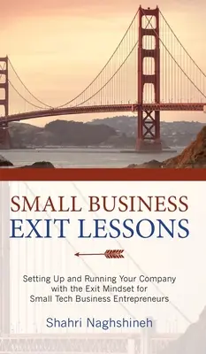 Lezioni di uscita dalle piccole imprese: Impostazione e gestione dell'azienda con la mentalità dell'uscita per i piccoli imprenditori del settore tecnologico - Small Business Exit Lessons: Setting Up and Running Your Company with the Exit Mindset for Small Business Tech Entrepreneurs