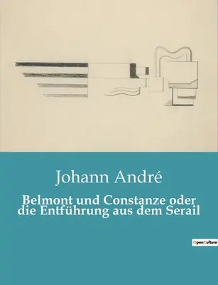 Belmont e Constanze o l'Entfhrung aus dem Serail - Belmont und Constanze oder die Entfhrung aus dem Serail