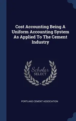 La contabilità dei costi come sistema contabile uniforme applicato all'industria del cemento - Cost Accounting Being A Uniform Accounting System As Applied To The Cement Industry