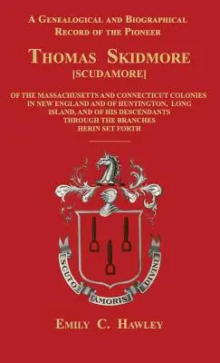 Una documentazione genealogica e biografica del pioniere Thomas Skidmore [Scudamore] delle colonie del Masachusetts e del Connecticut, nella Nuova Inghilterra, e della sua famiglia. - A Genealogical and Biographical Record of the Pioneer Thomas Skidmore [Scudamore] of the Masachusetts and Connecticut Colonies in New England and of H