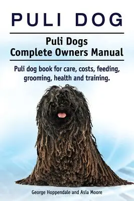 Cane Puli. Manuale completo per cani Puli. Libro sui cani Puli per la cura, i costi, l'alimentazione, la toelettatura, la salute e l'addestramento. - Puli dog. Puli Dogs Complete Owners Manual. Puli dog book for care, costs, feeding, grooming, health and training.
