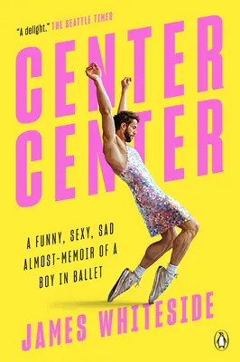Center Center: Un quasi-memoir divertente, sexy e triste di un ragazzo nel balletto - Center Center: A Funny, Sexy, Sad Almost-Memoir of a Boy in Ballet