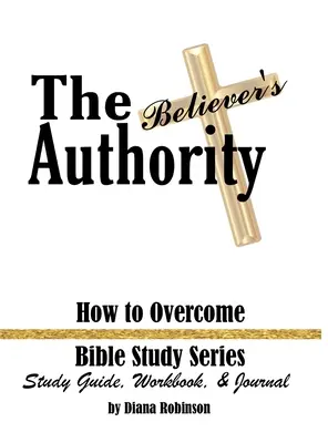 L'autorità del credente: Come superare la serie di studi biblici Guida allo studio, libro di lavoro e diario - The Believer's Authority: How to Overcome Bible Study Series Study Guide, Workbook, & Journal