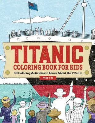 Libro da colorare sul Titanic per bambini: 30 attività da colorare per conoscere il Titanic - Titanic Coloring Book for Kids: 30 Coloring Activities to Learn about the Titanic