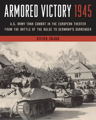 Armored Victory 1945: I combattimenti dell'esercito americano con i carri armati nel teatro europeo, dalla battaglia del Bulge alla resa della Germania - Armored Victory 1945: U.S. Army Tank Combat in the European Theater from the Battle of the Bulge to Germany's Surrender