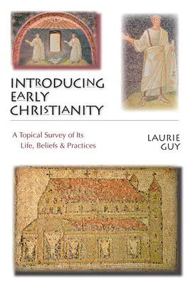 Introduzione al cristianesimo delle origini: Un'indagine topica sulla sua vita, le sue credenze e le sue pratiche - Introducing Early Christianity: A Topical Survey of Its Life, Beliefs & Practices
