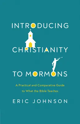 Introdurre il cristianesimo ai mormoni: Una guida pratica e comparativa a ciò che insegna la Bibbia - Introducing Christianity to Mormons: A Practical and Comparative Guide to What the Bible Teaches
