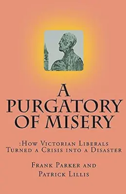 Un purgatorio di miseria: Come i liberali vittoriani trasformarono una crisi in un disastro - A Purgatory of Misery: How Victorian Liberals Turned a Crisis into a Disaster