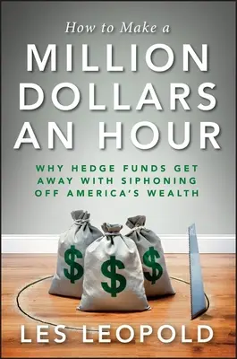 Come fare un milione di dollari all'ora: Perché i fondi speculativi se la cavano con la sottrazione della ricchezza americana - How to Make a Million Dollars an Hour: Why Hedge Funds Get Away with Siphoning Off America's Wealth