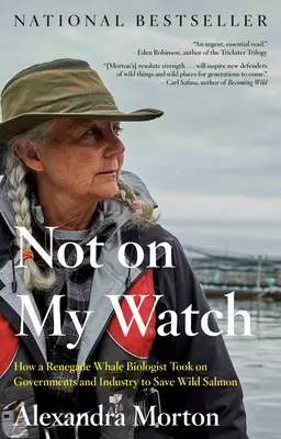 Not on My Watch: Come una biologa balena rinnegata ha affrontato i governi e l'industria per salvare i salmoni selvatici - Not on My Watch: How a Renegade Whale Biologist Took on Governments and Industry to Save Wild Salmon