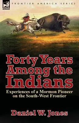 Quarant'anni tra gli indiani: Esperienze di un pioniere mormone sulla frontiera sud-occidentale - Forty Years Among the Indians: Experiences of a Mormon Pioneer on the South-West Frontier
