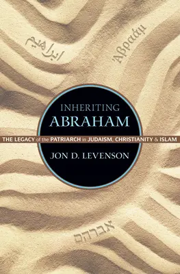 Ereditare Abramo: L'eredità del patriarca nell'ebraismo, nel cristianesimo e nell'Islam - Inheriting Abraham: The Legacy of the Patriarch in Judaism, Christianity, and Islam