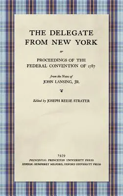 Il delegato di New York o Atti della Convenzione federale del 1787 dagli appunti di John Lansing, Jr. (1939) - The Delegate from New York or Proceedings of the Federal Convention of 1787 from the Notes of John Lansing, Jr. (1939)