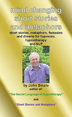 Storie brevi e metafore che cambiano la mente: Per l'ipnosi, l'ipnoterapia e la Nlp - Mind Changing Short Stories & Metaphors: For Hypnosis, Hypnotherapy & Nlp