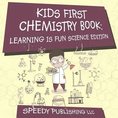 Il primo libro di chimica per bambini: Imparare è divertente edizione scientifica - Kids First Chemistry Book: Learning is Fun Science Edition