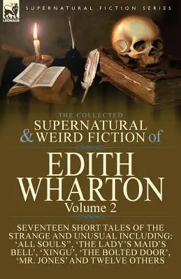 La raccolta di narrativa soprannaturale e strana di Edith Wharton: Volume 2 - Dieci brevi racconti che fanno rabbrividire il sangue - The Collected Supernatural and Weird Fiction of Edith Wharton: Volume 2-Seventeen Short Tales to Chill the Blood