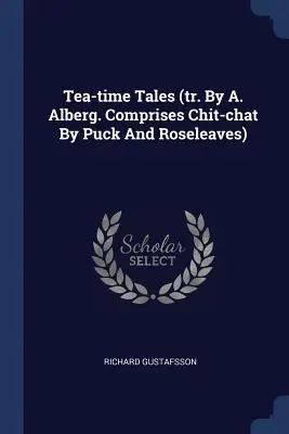 Racconti dell'ora del tè (tr. di A. Alberg. Comprende le chiacchiere di Puck e Roseleaves) - Tea-time Tales (tr. By A. Alberg. Comprises Chit-chat By Puck And Roseleaves)