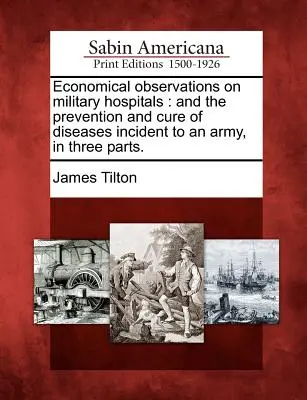 Osservazioni economiche sugli ospedali militari: E la prevenzione e la cura delle malattie che colpiscono un esercito, in tre parti. - Economical Observations on Military Hospitals: And the Prevention and Cure of Diseases Incident to an Army, in Three Parts.