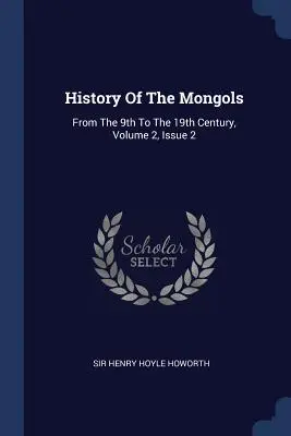 Storia dei mongoli: Dal 9° al 19° secolo, volume 2, numero 2 - History Of The Mongols: From The 9th To The 19th Century, Volume 2, Issue 2