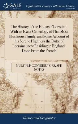 Storia della Casa di Lorena. Con un'esatta genealogia di quella illustrissima famiglia e alcuni resoconti di Sua Altezza Serenissima il Duca di Lorena. - The History of the House of Lorraine. With an Exact Genealogy of That Most Illustrious Family, and Some Account of his Serene Highness the Duke of Lor