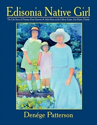 La ragazza nativa di Edisonia, storia della vita di Florence Keen Sansom, artista nata nella tenuta di Edison, Fort Myers, Florida - Edisonia Native Girl, the Life Story of Florence Keen Sansom Artist Born on the Edison Estate, Fort Myers, Florida
