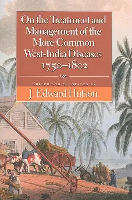 Sul trattamento e la gestione delle più comuni malattie dell'India occidentale, 1750-1802 - On the Treatment and Management of the More Common West-India Diseases, 1750-1802