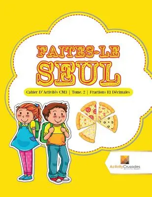 Faites-Le Seul: Cahier D'Activits CM3 Tome. 2 Frazioni e numeri - Faites-Le Seul: Cahier D'Activits CM3 Tome. 2 Fractions Et Dcimales