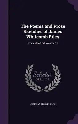 Le poesie e gli schizzi in prosa di James Whitcomb Riley: Homestead Ed, Volume 11 - The Poems and Prose Sketches of James Whitcomb Riley: Homestead Ed, Volume 11