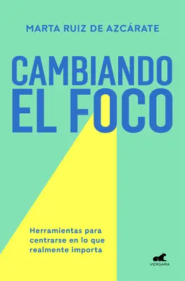 Cambiando il fuoco. Herramientas Para Centrarse En Lo Que Realmente Importa / Cambiando il Focus. Strumenti per concentrarsi su ciò che conta davvero - Cambiando El Foco. Herramientas Para Centrarse En Lo Que Realmente Importa / Cha Nging Your Focus. Tools to Focus on What Really Matters