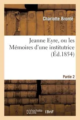 Jeanne Eyre, Ou Les Mmoires d'Une Institutrice. Parte 2 - Jeanne Eyre, Ou Les Mmoires d'Une Institutrice. Partie 2