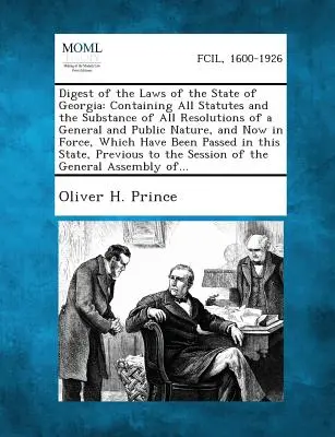 Digesto delle leggi dello Stato della Georgia: Contiene tutti gli statuti e la sostanza di tutte le risoluzioni di carattere generale e pubblico, ora in vigore. - Digest of the Laws of the State of Georgia: Containing All Statutes and the Substance of All Resolutions of a General and Public Nature, and Now in Fo