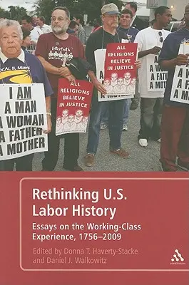 Ripensare la storia del lavoro statunitense Saggi sull'esperienza della classe operaia, 1756-2009 - Rethinking U.S. Labor History Essays on the Working-Class Experience, 1756-2009
